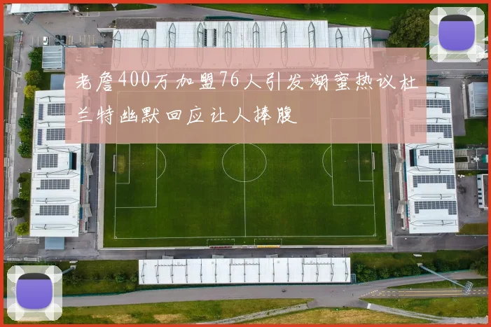 老詹400万加盟76人引发湖蜜热议杜兰特幽默回应让人捧腹